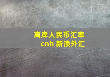 离岸人民币汇率cnh 新浪外汇